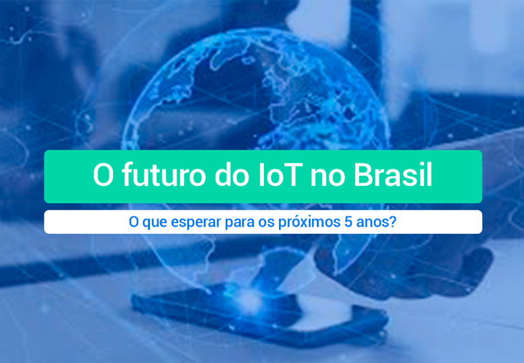 O Futuro Do IoT No Brasil: Em 5 Anos Tudo Mudará! Entenda O Futuro Do IoT No Brasil: O Brasil está se preparando para a revolução da internet das coisas sem a necessidade de intervenção humana. Leia!