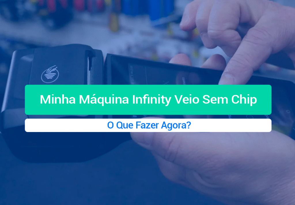 Minha Máquina Infinity Veio Sem Chip: O Que Fazer Agora? Buscando por Minha Máquina Infinity Veio Sem Chip? Calma! Explicamos aqui como adquirir um chip certo para sua maquininha!