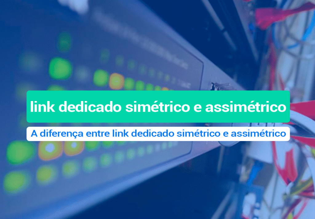 Link Dedicado Simétrico Ou Assimétrico: Entenda A Diferença Entenda a Link Dedicado Simétrico Ou Assimétrico e assimétrico e como eles podem auxiliar na conexão de qualidade da sua empresa.