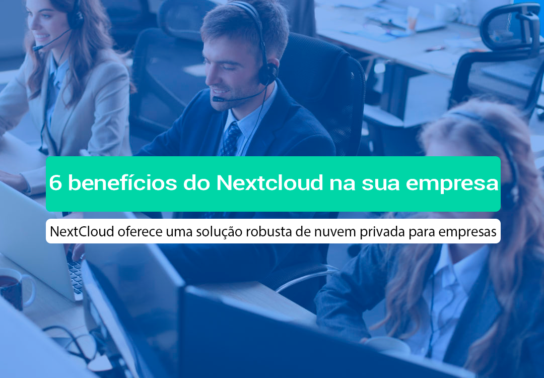 6 Benefícios De Ter O NextCloud Na Sua Empresa Em 2026 conheça os 6 Benefícios De Ter O NextCloud Na Sua Empresa e proteger (de verdade) os dados da sua empresa das grandes Big Techs.