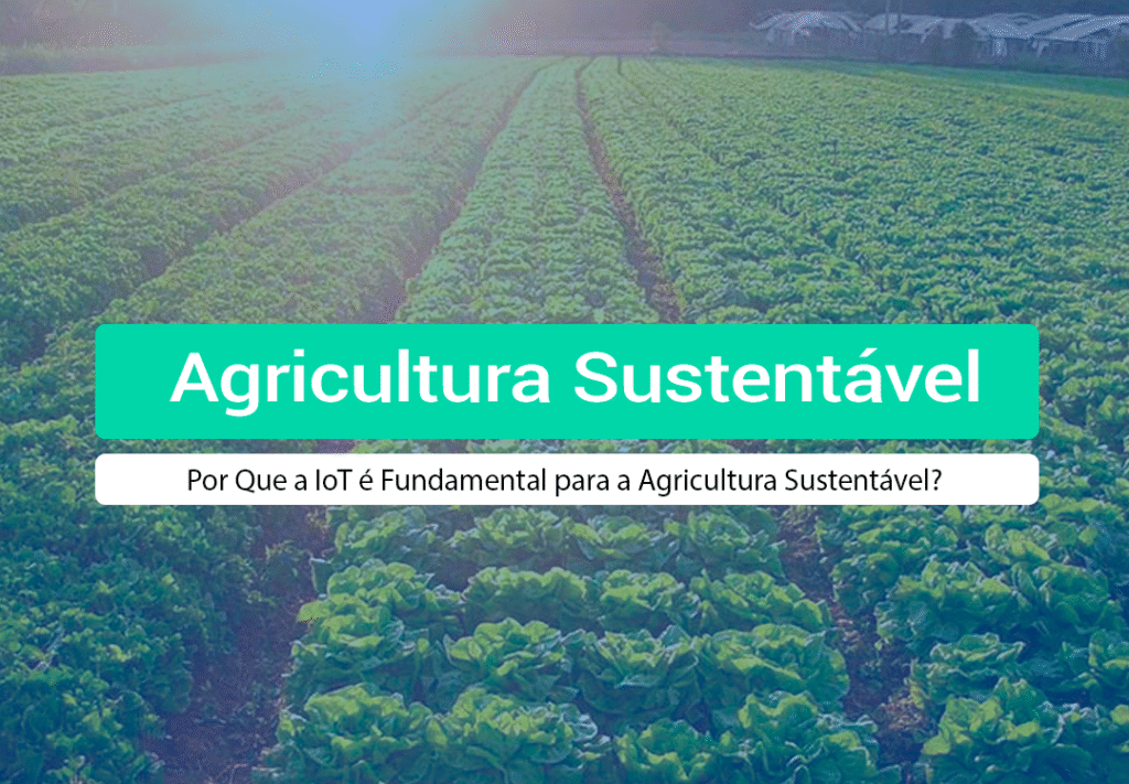 A Importância Da IoT Na Agricultura Sustentável A importância da IoT na agricultura sustentável reside em sua capacidade de transformar dados em decisões precisas e imediatas. Entenda!