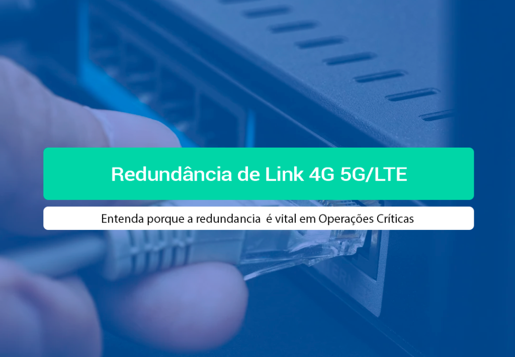 Redundância De Link: Por Que Sua Operação Precisa De 4G/LTE? Entenda o que é Redundância de Link e por que o backup via 4G/5G é essencial para manter sua empresa online 24h.