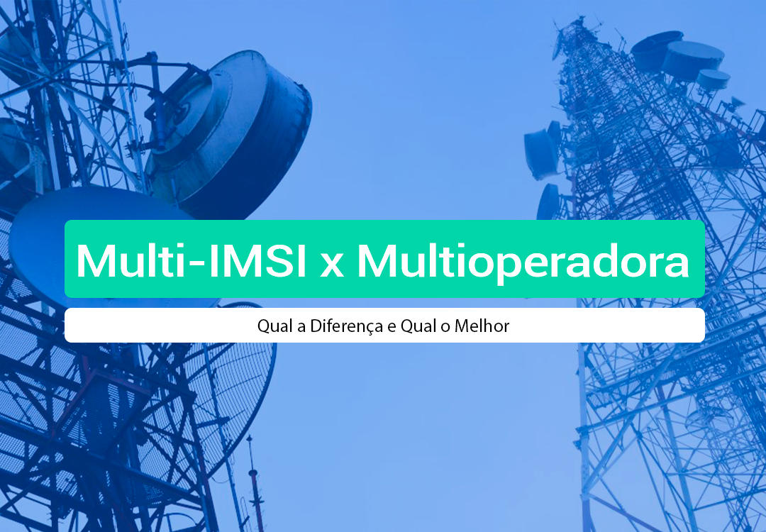 Multi-IMSI X Multioperadora: Qual O Melhor Para IoT? Entenda a diferença entre chip Multi-IMSI e multioperadora em projetos IoT e M2M e saiba qual tecnologia é ideal para sua operação no Brasil