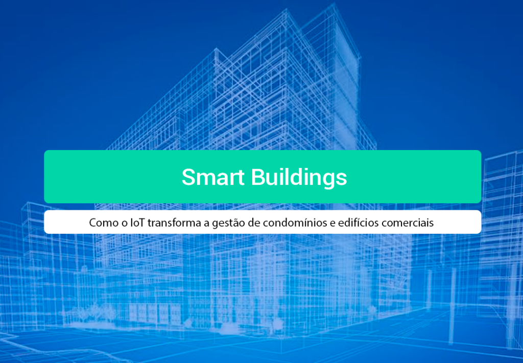 Smart Buildings IoT: O Guia Definitivo Da Gestão Predial Descubra como os smart buildings iot reduzem custos operacionais, aumentam a segurança e valorizam condomínios e edifícios comerciais!
